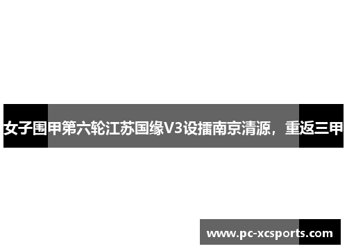 女子围甲第六轮江苏国缘V3设擂南京清源，重返三甲